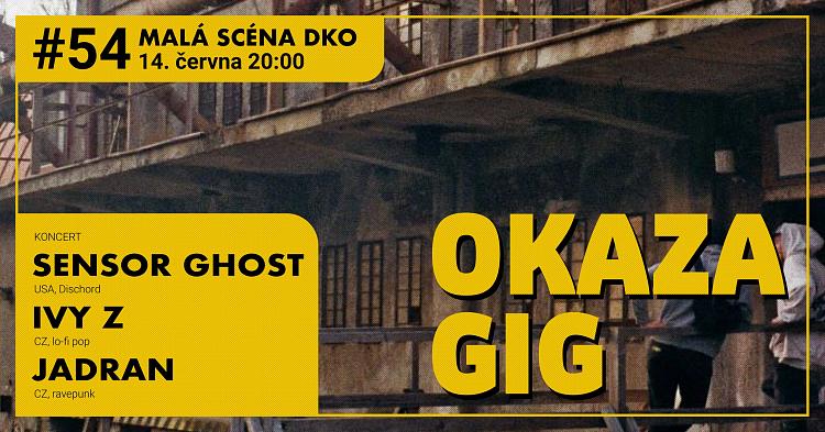 #54 OKAZA GIG: Sensor Ghost (USA), IVY Z (CZ), Jadran (CZ)